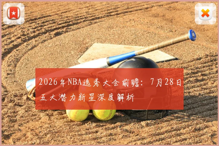2026年NBA选秀大会前瞻:7月28日五大潜力新星深度解析