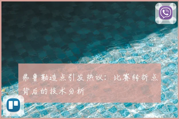 弗鲁勒造点引发热议:比赛转折点背后的技术分析